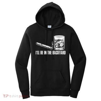 Ill Be In The Backyard Cigar & Whiskey Lover Funny Women's Hoodie