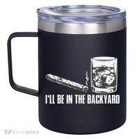 Ill Be In The Backyard Cigar & Whiskey Lover Funny 12oz Stainless Steel Coffee Mug thumb 2