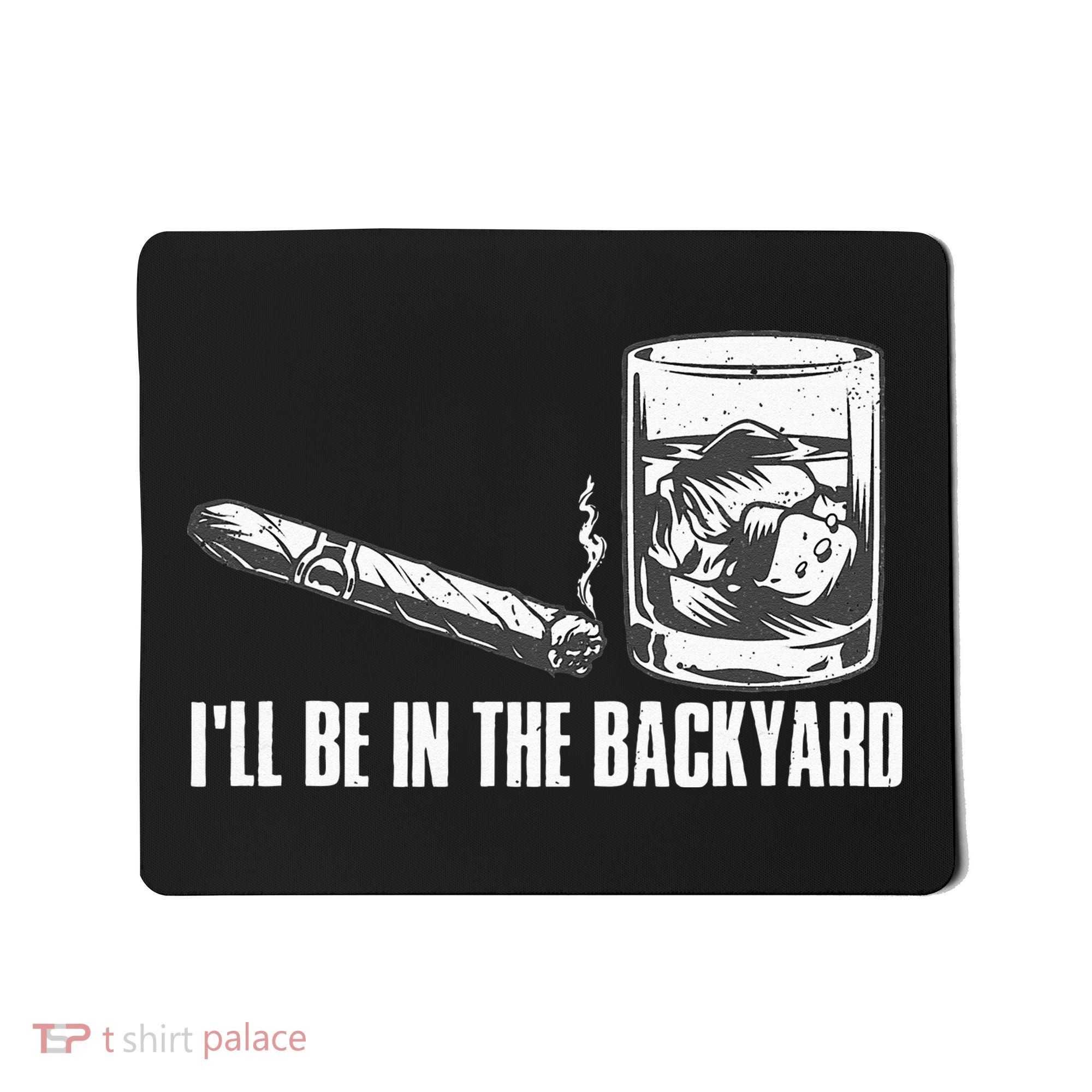Ill Be In The Backyard Cigar & Whiskey Lover Funny Mousepad