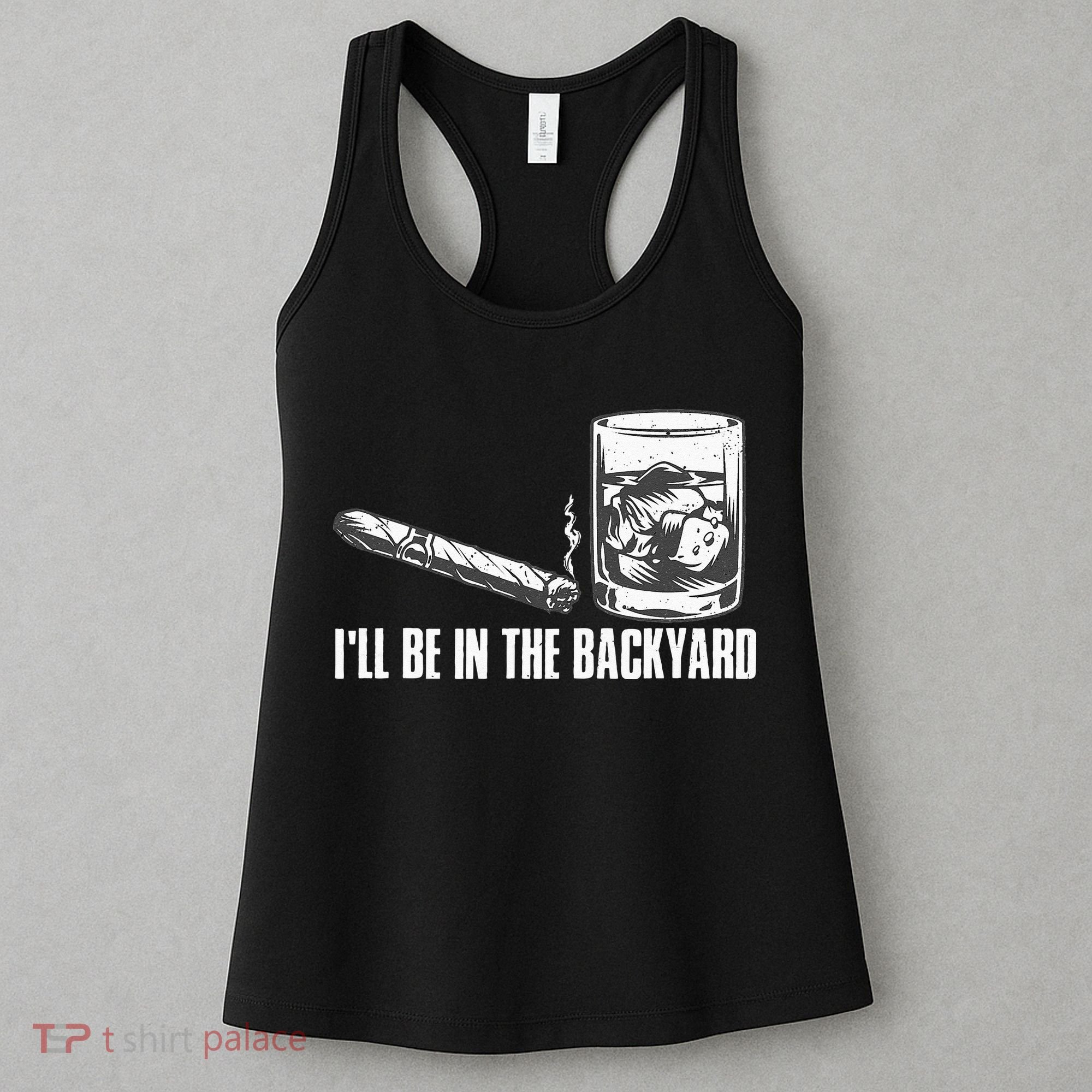 Ill Be In The Backyard Cigar & Whiskey Lover Funny Women's Tank Top