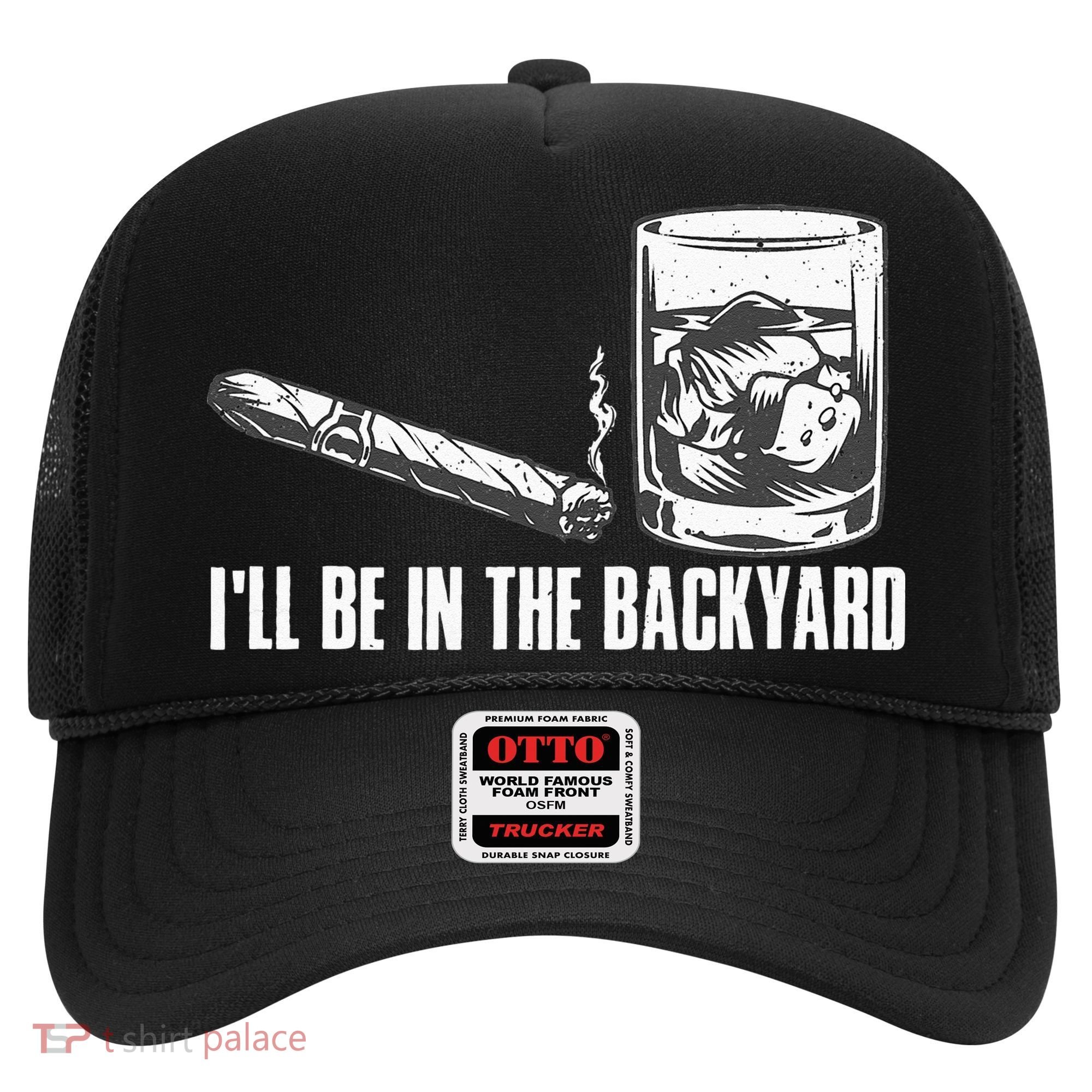 Ill Be In The Backyard Cigar & Whiskey Lover Funny Hat