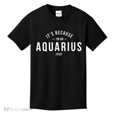 It's Because I'm An Aquarius Zodiac Sign Astrology Kids T-Shirt