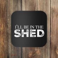 ILl Be In The Shed Funny Gift For Dad Coaster thumb 0
