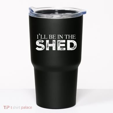 ILl Be In The Shed Funny Gift For Dad Tumbler