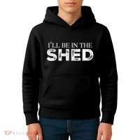 ILl Be In The Shed Funny Gift For Dad Kids Hoodie thumb 4