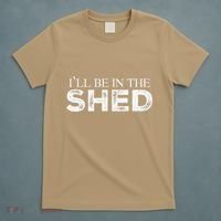 ILl Be In The Shed Funny Gift For Dad T-Shirt thumb 5