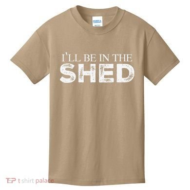 ILl Be In The Shed Funny Gift For Dad Kids T-Shirt