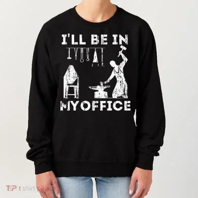 Ill Be In My Office Forging Blacksmith Forge Tools Women's Sweatshirt