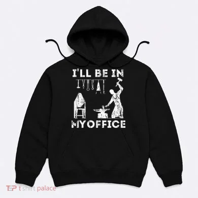 Ill Be In My Office Forging Blacksmith Forge Tools Hoodie