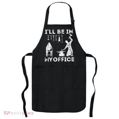 Ill Be In My Office Forging Blacksmith Forge Tools Apron