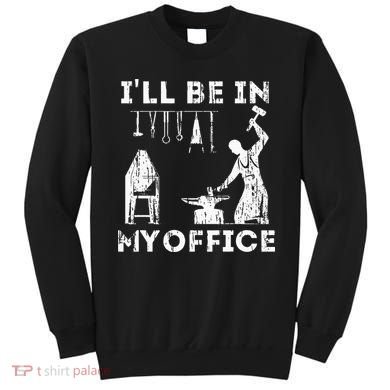 Ill Be In My Office Forging Blacksmith Forge Tools Sweatshirt