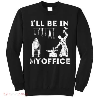 Ill Be In My Office Forging Blacksmith Forge Tools Sweatshirt
