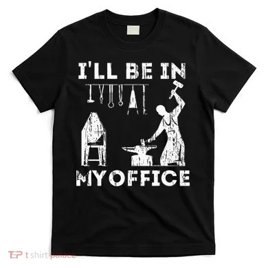 Ill Be In My Office Forging Blacksmith Forge Tools T-Shirt