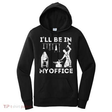 Ill Be In My Office Forging Blacksmith Forge Tools Women's Hoodie