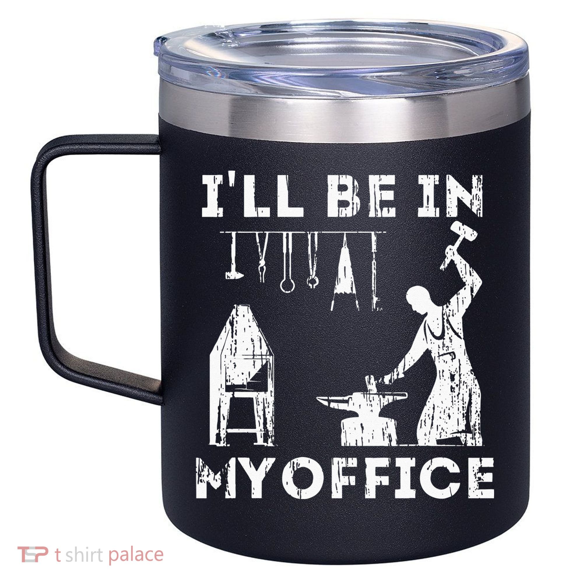 Ill Be In My Office Forging Blacksmith Forge Tools 12oz Stainless Steel Coffee Mug