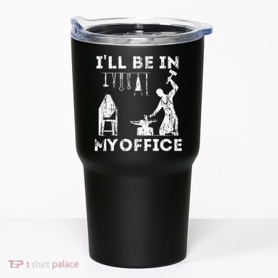 Ill Be In My Office Forging Blacksmith Forge Tools Tumbler
