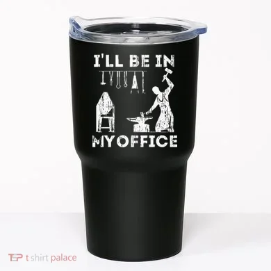 Ill Be In My Office Forging Blacksmith Forge Tools Tumbler