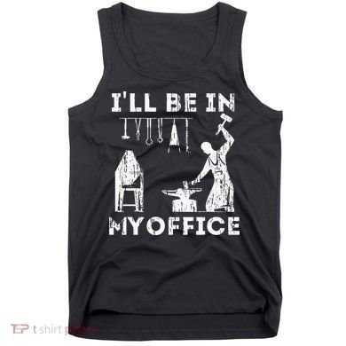Ill Be In My Office Forging Blacksmith Forge Tools Tank Top