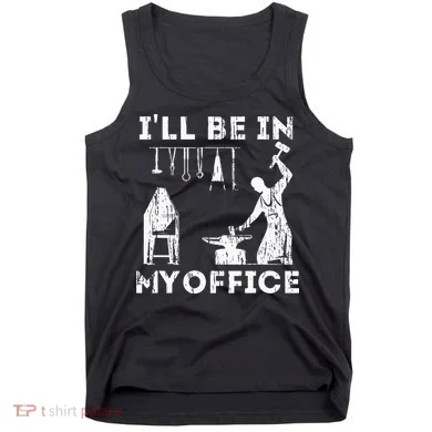 Ill Be In My Office Forging Blacksmith Forge Tools Tank Top