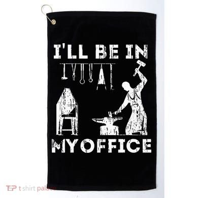 Ill Be In My Office Forging Blacksmith Forge Tools Golf Towel
