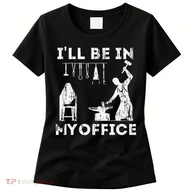Ill Be In My Office Forging Blacksmith Forge Tools Women's T-Shirt
