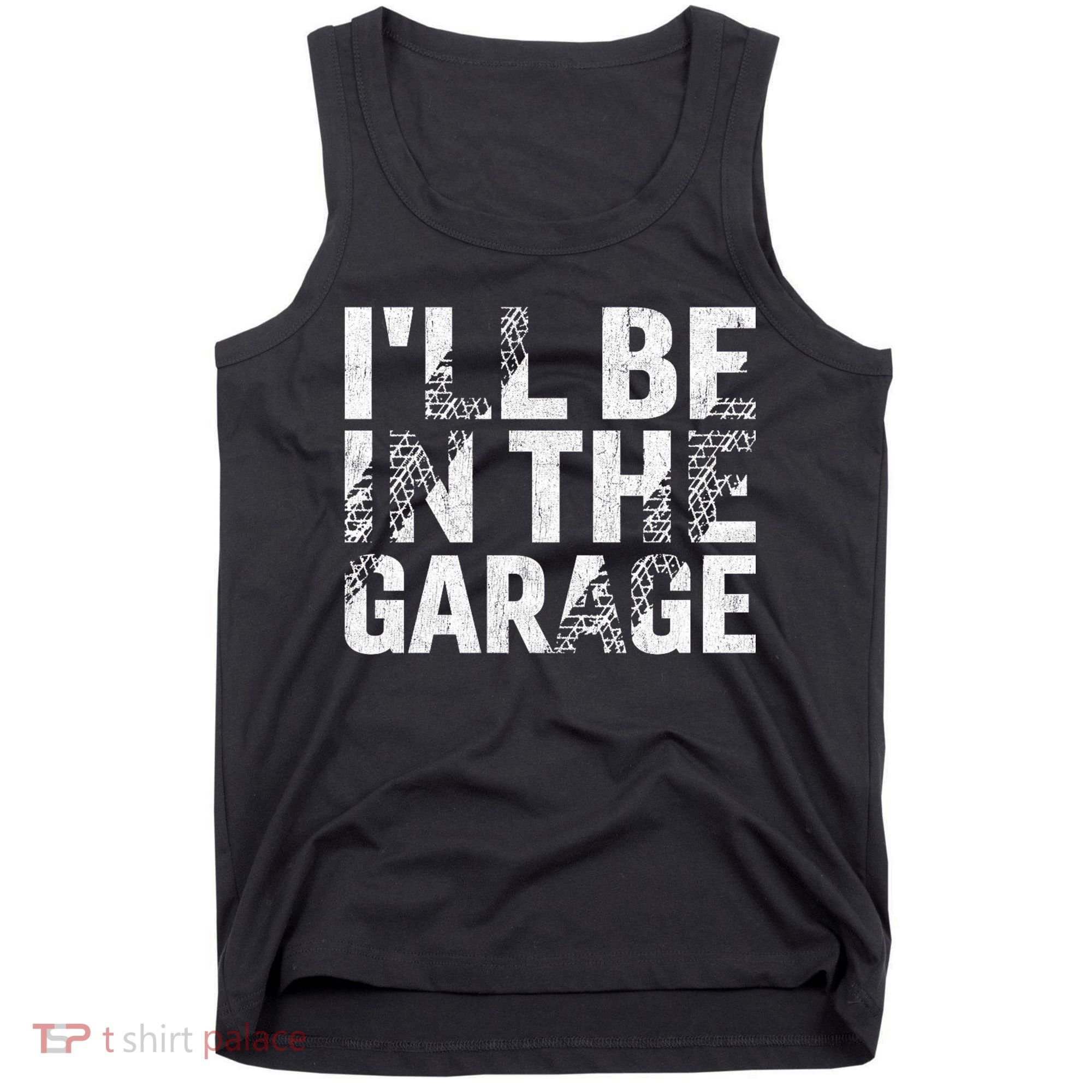 ILl Be In The Garage Dad Car Mechanic Garage Fathers Day Tank Top