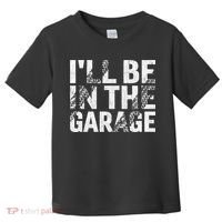 ILl Be In The Garage Dad Car Mechanic Garage Fathers Day Toddler T-Shirt thumb 0