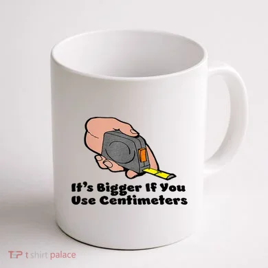 It's Bigger If You Use Centimeters Gift Tee Coffee Mug back