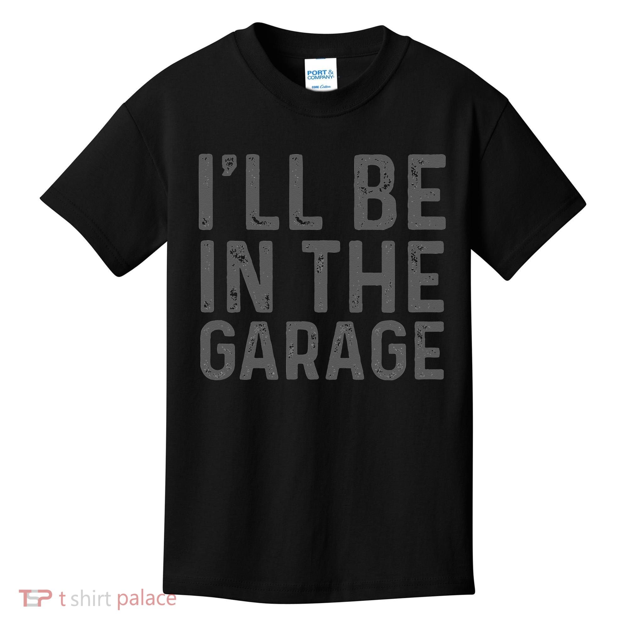 I'll Be in The Garage Mechanic Dad Joke Handyman Grandpa Fun Kids T-Shirt