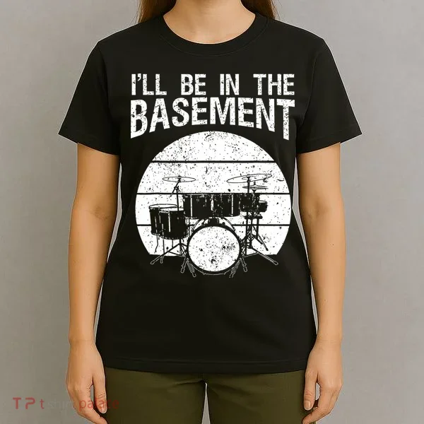 I'll Be In The Basement Drum Set Drumming Drummer T-Shirt