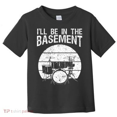 I'll Be In The Basement Drum Set Drumming Drummer Toddler T-Shirt
