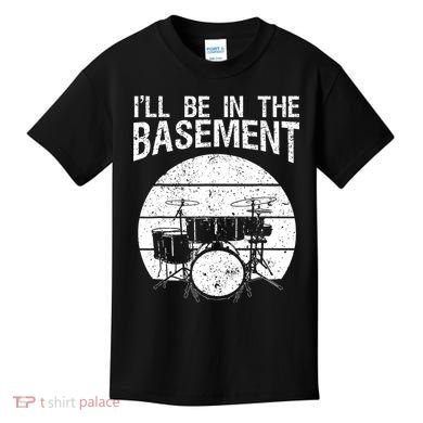 I'll Be In The Basement Drum Set Drumming Drummer Kids T-Shirt