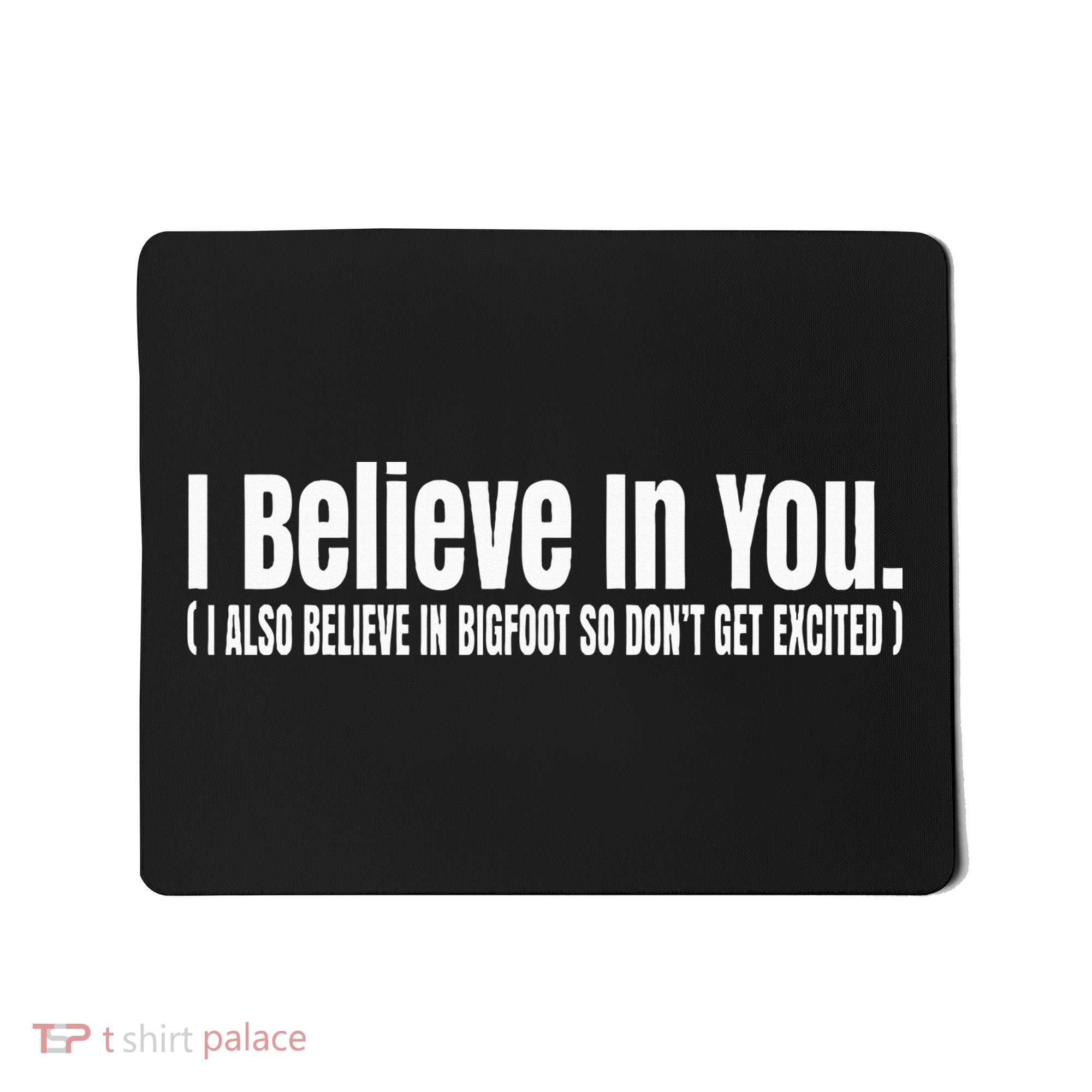 I Believe In You But I Also Believe In Bigfoot Mousepad