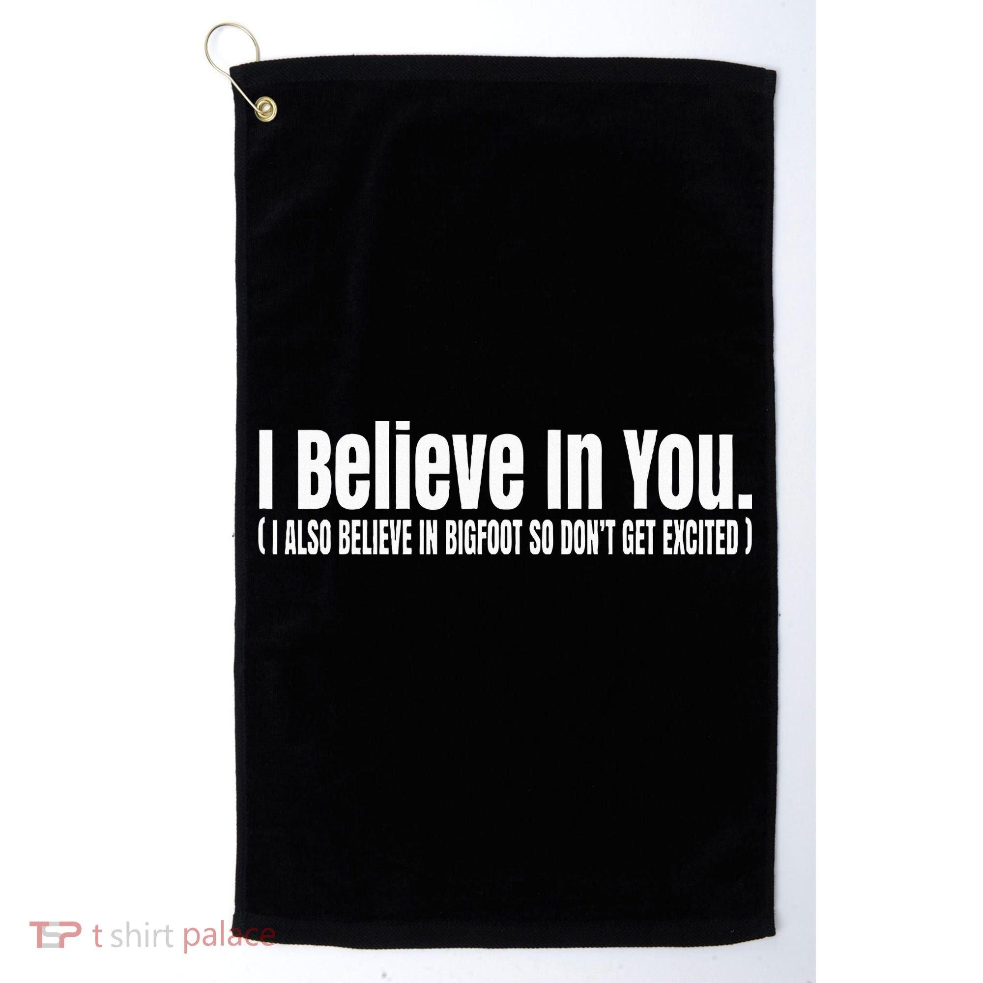 I Believe In You But I Also Believe In Bigfoot Golf Towel