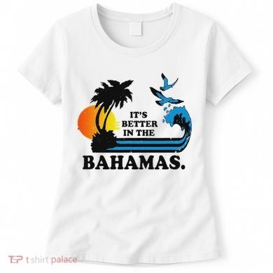 ItS Better In The Bahamas Women's T-Shirt