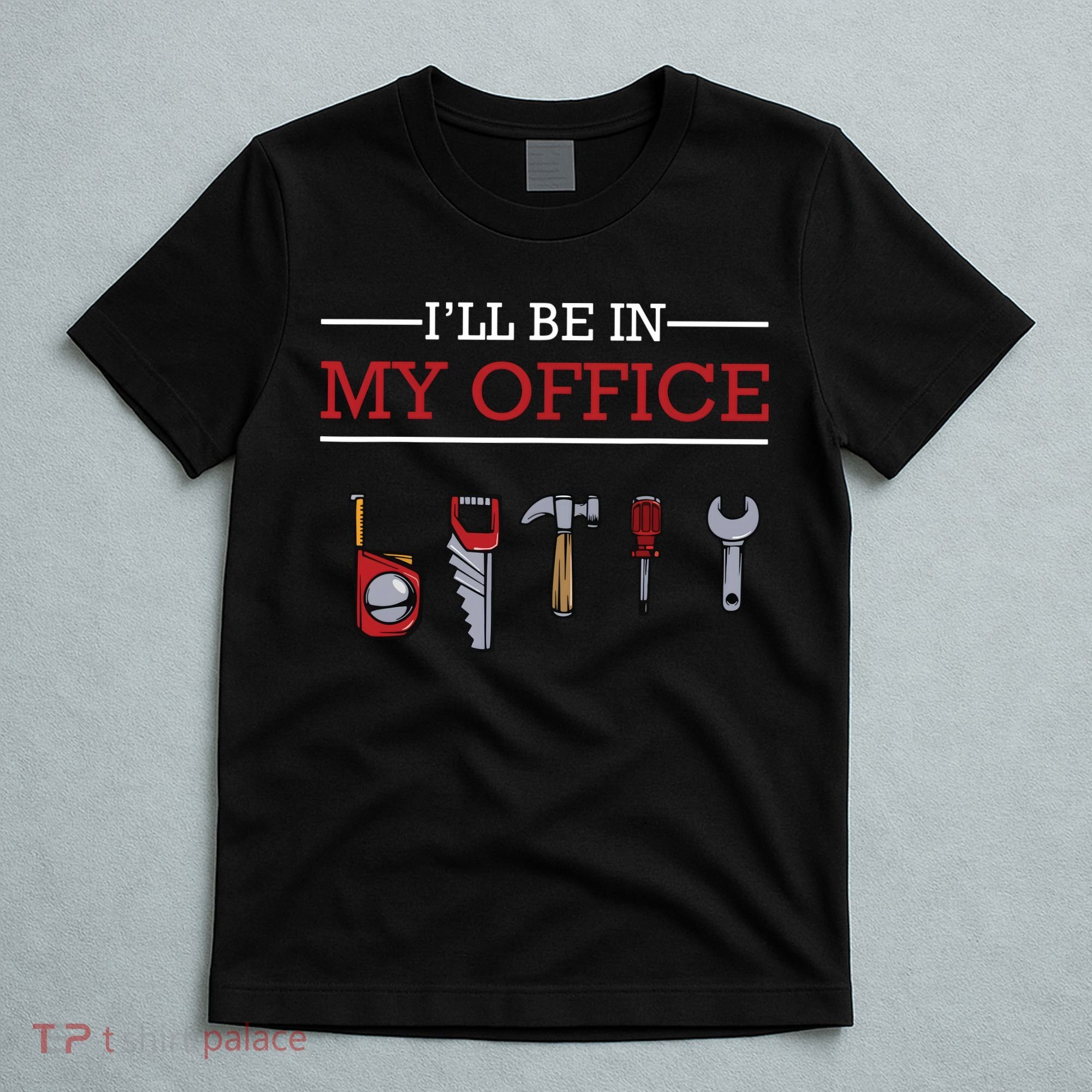 Ill Be In My Office Funny Handyman Woodworking Gift Ideas T-Shirt