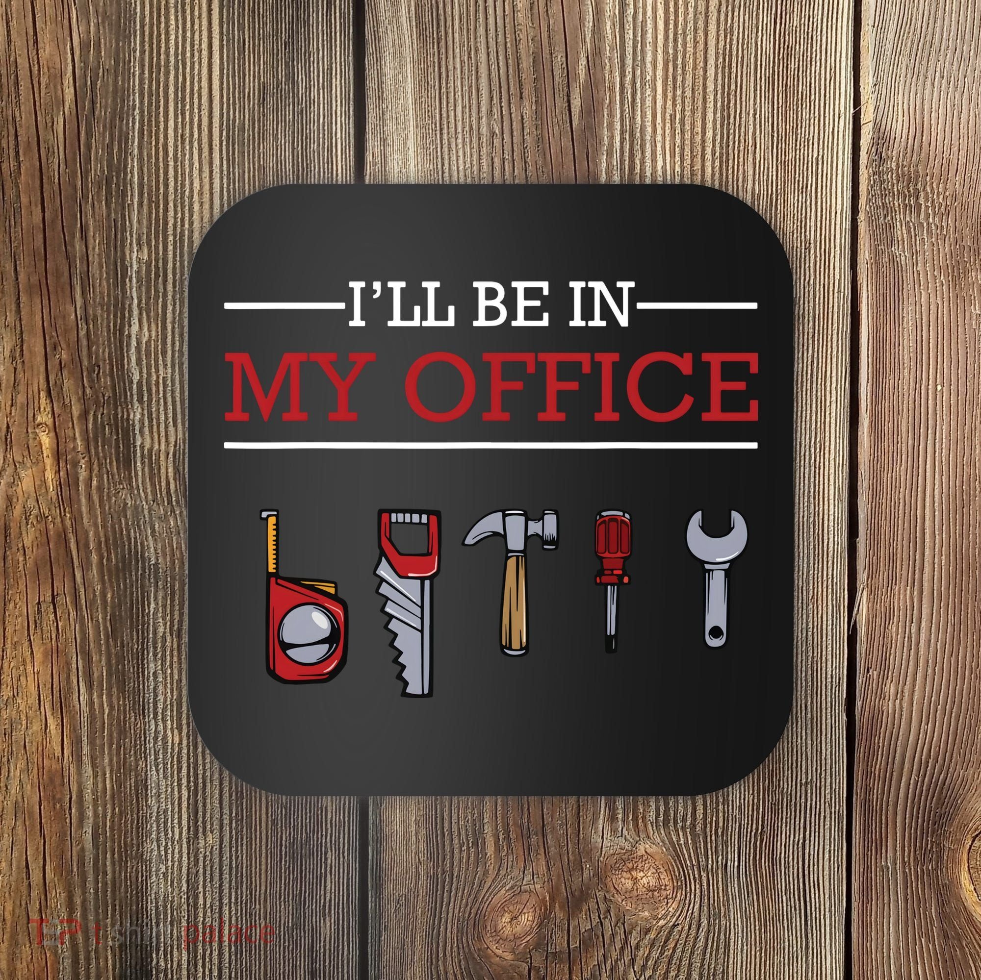 Ill Be In My Office Funny Handyman Woodworking Gift Ideas Coaster
