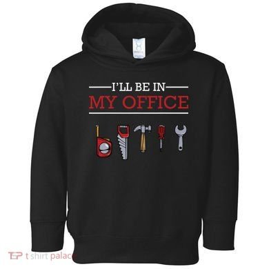 Ill Be In My Office Funny Handyman Woodworking Gift Ideas Toddler Hoodie