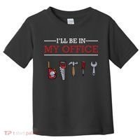 Ill Be In My Office Funny Handyman Woodworking Gift Ideas Toddler T-Shirt thumb 0