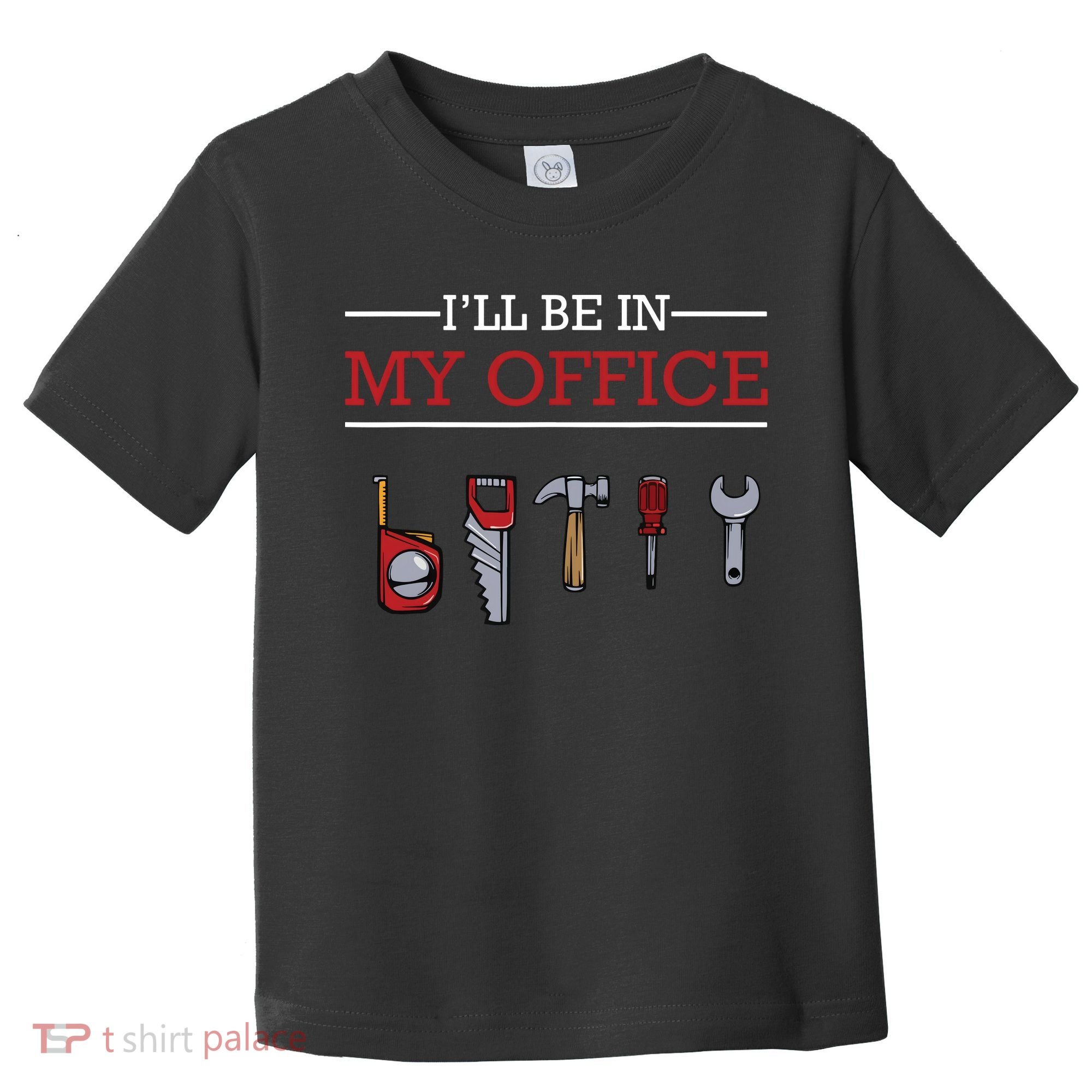 Ill Be In My Office Funny Handyman Woodworking Gift Ideas Toddler T-Shirt