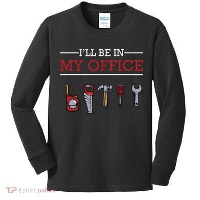 Ill Be In My Office Funny Handyman Woodworking Gift Ideas Kids Long Sleeve Shirt