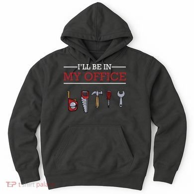 Ill Be In My Office Funny Handyman Woodworking Gift Ideas Hoodie