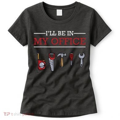 Ill Be In My Office Funny Handyman Woodworking Gift Ideas Women's T-Shirt