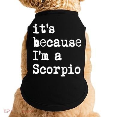 Its Because Im A Scorpio Af Horoscope Zodiac Sign Astrology Gift Doggie Tank