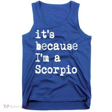 Its Because Im A Scorpio Af Horoscope Zodiac Sign Astrology Gift Tank Top