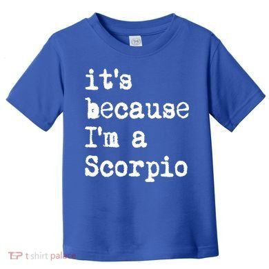 Its Because Im A Scorpio Af Horoscope Zodiac Sign Astrology Gift Toddler T-Shirt