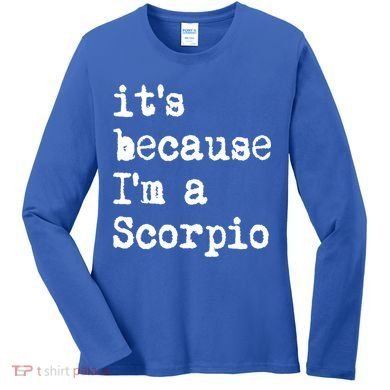 Its Because Im A Scorpio Af Horoscope Zodiac Sign Astrology Gift Women's Long Sleeve Shirt