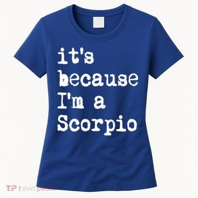 Its Because Im A Scorpio Af Horoscope Zodiac Sign Astrology Gift Women's T-Shirt