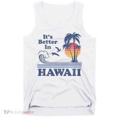 It's Better In Hawaii Beach Vacation Retro Vintage 80's 70's Tank Top