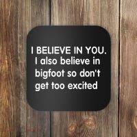 I Believe In You But I Also Believe In Bigfoot Coaster thumb 0
